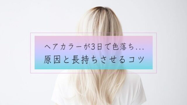 ヘアカラーが落ちる原因と長持ちさせる7つのコツ