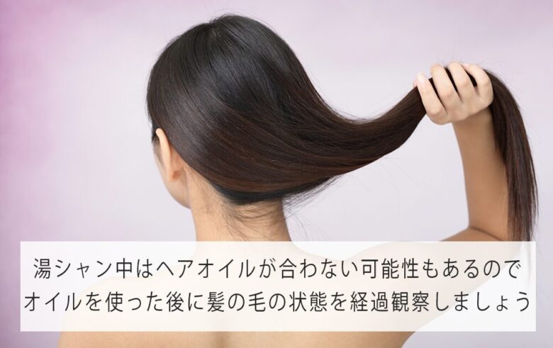 湯シャン中はヘアオイルが合わない可能性もある。オイルを使った後に髪の毛の状態を経過観察しよう