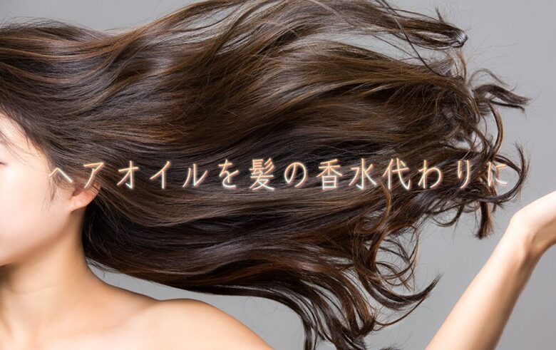 ヘアオイルを髪の香水代わりに